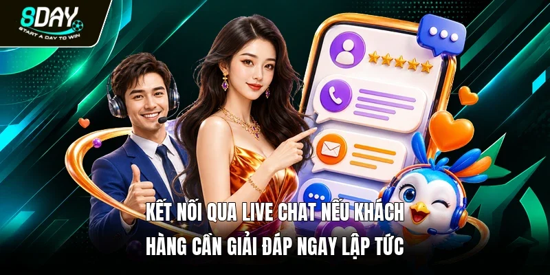 Kết nối qua live chat nếu khách hàng cần giải đáp ngay lập tức